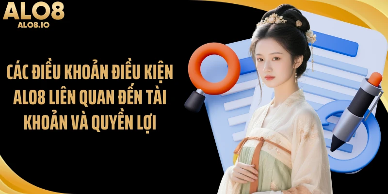Các điều khoản điều kiện ALO8 liên quan đến tài khoản và quyền lợi