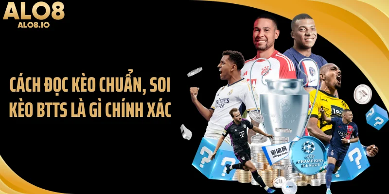 Cách đọc kèo chuẩn, soi kèo BTTS là gì chính xác