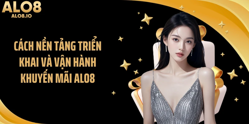 Cách nền tảng triển khai và vận hành khuyến mãi ALO8