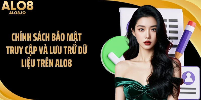 Chính sách bảo mật truy cập và lưu trữ dữ liệu trên ALO8