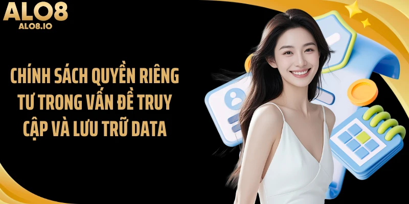 Chính sách quyền riêng tư trong vấn đề truy cập và lưu trữ data