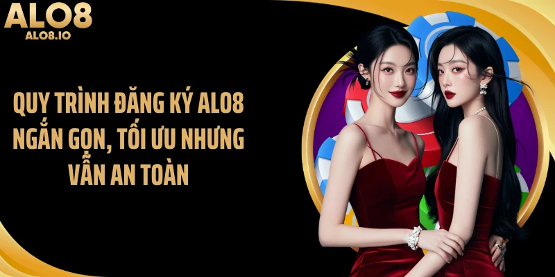 Quy trình đăng ký ALO8 ngắn gọn, tối ưu nhưng vẫn an toàn